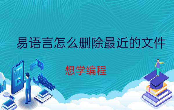 易语言怎么删除最近的文件 想学编程，易语言值得学习么？